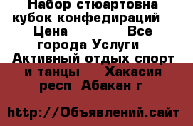 Набор стюартовна кубок конфедираций. › Цена ­ 22 300 - Все города Услуги » Активный отдых,спорт и танцы   . Хакасия респ.,Абакан г.